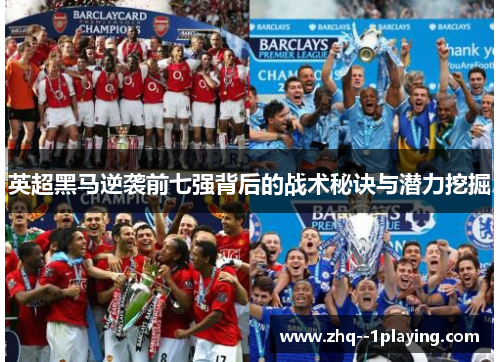 英超黑马逆袭前七强背后的战术秘诀与潜力挖掘