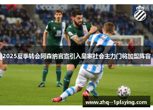 2025夏季转会阿森纳官宣引入皇家社会主力门将加盟阵容 2025夏季转会阿森纳官宣引入皇家社会主力门将加盟阵容