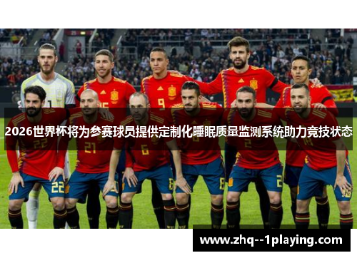 2026世界杯将为参赛球员提供定制化睡眠质量监测系统助力竞技状态 2026世界杯将为参赛球员提供定制化睡眠质量监测系统助力竞技状态