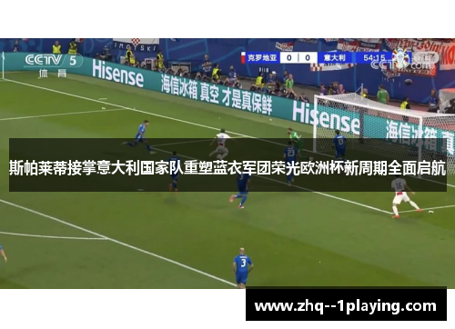 斯帕莱蒂接掌意大利国家队重塑蓝衣军团荣光欧洲杯新周期全面启航 斯帕莱蒂接掌意大利国家队重塑蓝衣军团荣光欧洲杯新周期全面启航